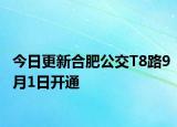 今日更新合肥公交T8路9月1日开通