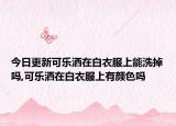 今日更新可乐洒在白衣服上能洗掉吗,可乐洒在白衣服上有颜色吗