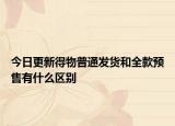 今日更新得物普通发货和全款预售有什么区别
