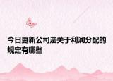 今日更新公司法关于利润分配的规定有哪些