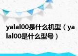 yalal00是什么机型（yalal00是什么型号）