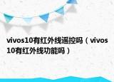 vivos10有红外线遥控吗（vivos10有红外线功能吗）