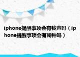 iphone提醒事项会有铃声吗（iphone提醒事项会有闹钟吗）