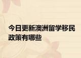 今日更新澳洲留学移民政策有哪些