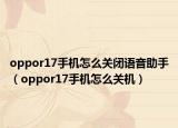 oppor17手机怎么关闭语音助手（oppor17手机怎么关机）