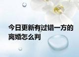今日更新有过错一方的离婚怎么判