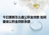 今日更新怎么查公积金贷款 如何查询公积金贷款余额