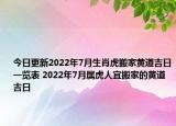 今日更新2022年7月生肖虎搬家黄道吉日一览表 2022年7月属虎人宜搬家的黄道吉日