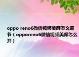 oppo reno6微信视频美颜怎么调节（opporeno6微信视频美颜怎么开）