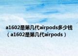a1602是第几代airpods多少钱（a1602是第几代airpods）