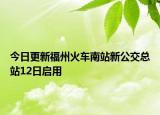 今日更新福州火车南站新公交总站12日启用