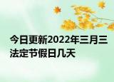 今日更新2022年三月三法定节假日几天
