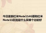 今日更新红米Note114G版和红米Note11区别是什么买哪个比较好