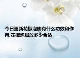 今日更新花椒泡脚有什么功效和作用,花椒泡脚放多少合适