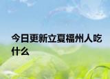 今日更新立夏福州人吃什么