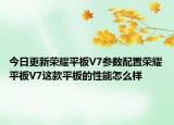 今日更新荣耀平板V7参数配置荣耀平板V7这款平板的性能怎么样