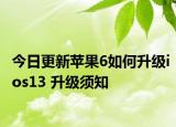 今日更新苹果6如何升级ios13 升级须知