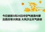 今日更新3月24日冷空气侵袭内蒙古西北等大降温 大风沙尘天气肆虐