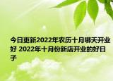 今日更新2022年农历十月哪天开业好 2022年十月份新店开业的好日子