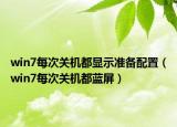 win7每次关机都显示准备配置（win7每次关机都蓝屏）