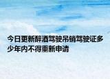 今日更新醉酒驾驶吊销驾驶证多少年内不得重新申请