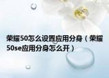 荣耀50怎么设置应用分身（荣耀50se应用分身怎么开）
