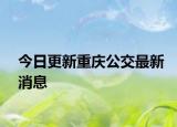今日更新重庆公交最新消息