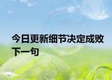 今日更新细节决定成败下一句