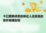 今日更新债务的保证人应具备的条件有哪些呢