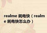 realme 耗电快（realme 耗电快怎么办）