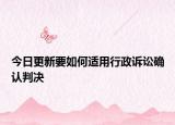 今日更新要如何适用行政诉讼确认判决