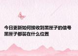 今日更新如何接收到黑匣子的信号 黑匣子都装在什么位置