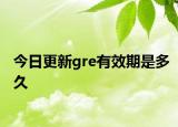 今日更新gre有效期是多久