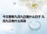 今日更新九月九日是什么日子 九月九日有什么风俗