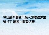 今日最新更新广东人为啥很少出省打工 原因主要有这些