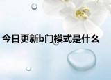 今日更新b门模式是什么