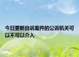 今日更新自诉案件的公诉机关可以不可以介入