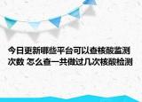 今日更新哪些平台可以查核酸监测次数 怎么查一共做过几次核酸检测