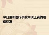 今日更新医疗事故中误工费的赔偿标准