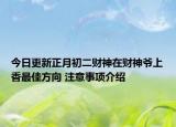 今日更新正月初二财神在财神爷上香最佳方向 注意事项介绍