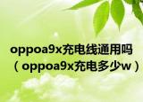 oppoa9x充电线通用吗（oppoa9x充电多少w）