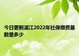 今日更新湛江2022年社保缴费基数是多少