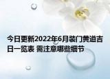 今日更新2022年6月装门黄道吉日一览表 需注意哪些细节