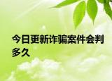 今日更新诈骗案件会判多久