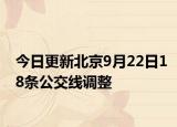 今日更新北京9月22日18条公交线调整