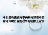 今日最新更新同事关系再好也不要帮这3种忙 否则迟早背锅摊上麻烦