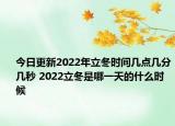 今日更新2022年立冬时间几点几分几秒 2022立冬是哪一天的什么时候