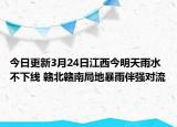今日更新3月24日江西今明天雨水不下线 赣北赣南局地暴雨伴强对流