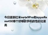 今日更新红米note9Pro和oppoReno4SE哪个好哪款手机的性价比更高