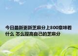 今日最新更新芝麻分上800意味着什么 怎么提高自己的芝麻分